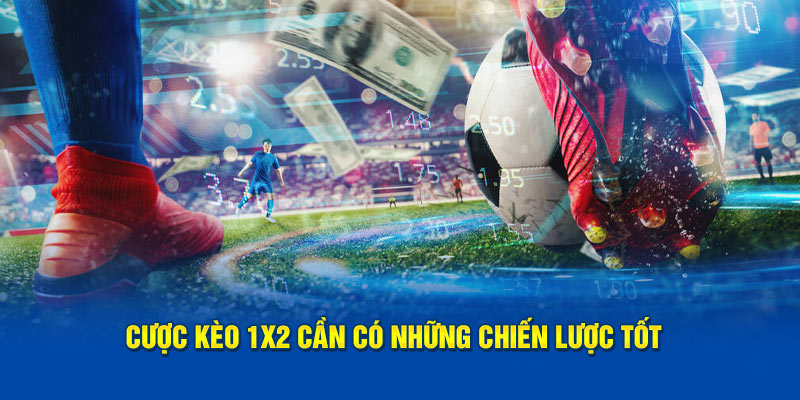 Cược kèo 1X2 cần có những chiến lược tốt