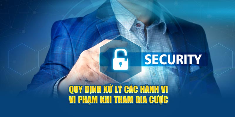 Quy định xử lý các hành vi vi phạm khi tham gia cược