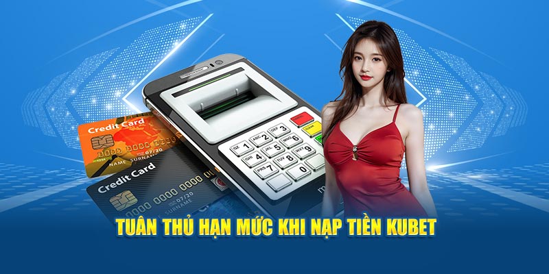 Tuân thủ hạn mức khi nạp tiền KUBET