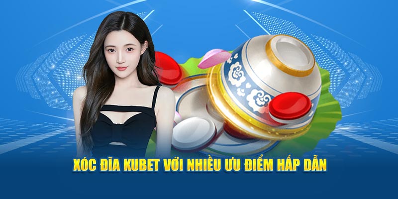 Xóc đĩa KUBET với nhiều ưu điểm hấp dẫn